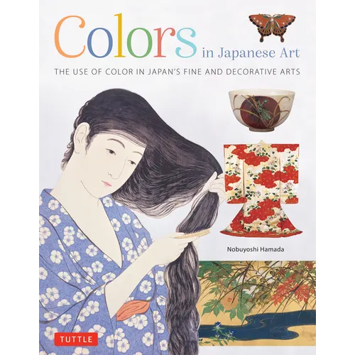 Colors in Japanese Art: The Use of Color in Japan's Fine and Decorative Arts - Hardcover